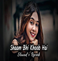 Shaam Bhi Khoob Hai (Slowed Reverb) Lofi Mix