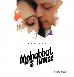 Mohabbat Ho Gayi Hai Tumse Shrey Singhal